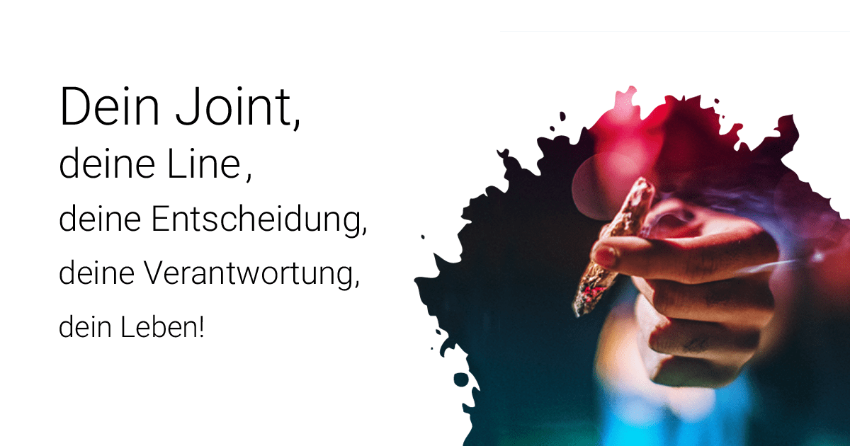 Dein Joint, deine Line, deine Entscheidung, deine Verantwortung, dein Leben!