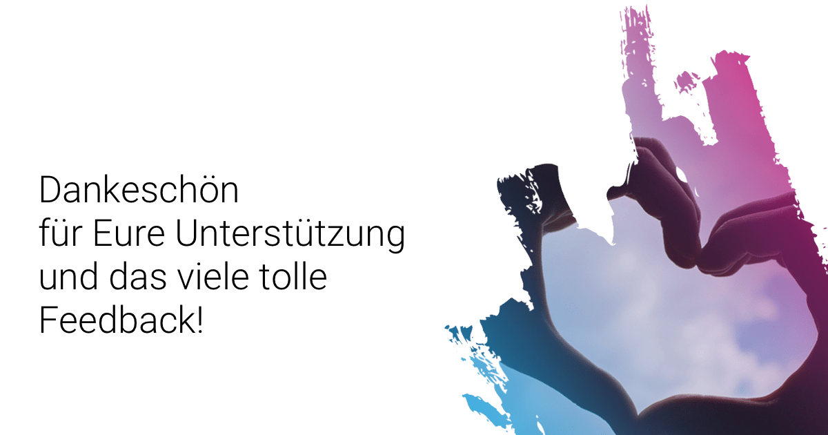 Dankeschön für Eure Unterstützung und das viele tolle Feedback!