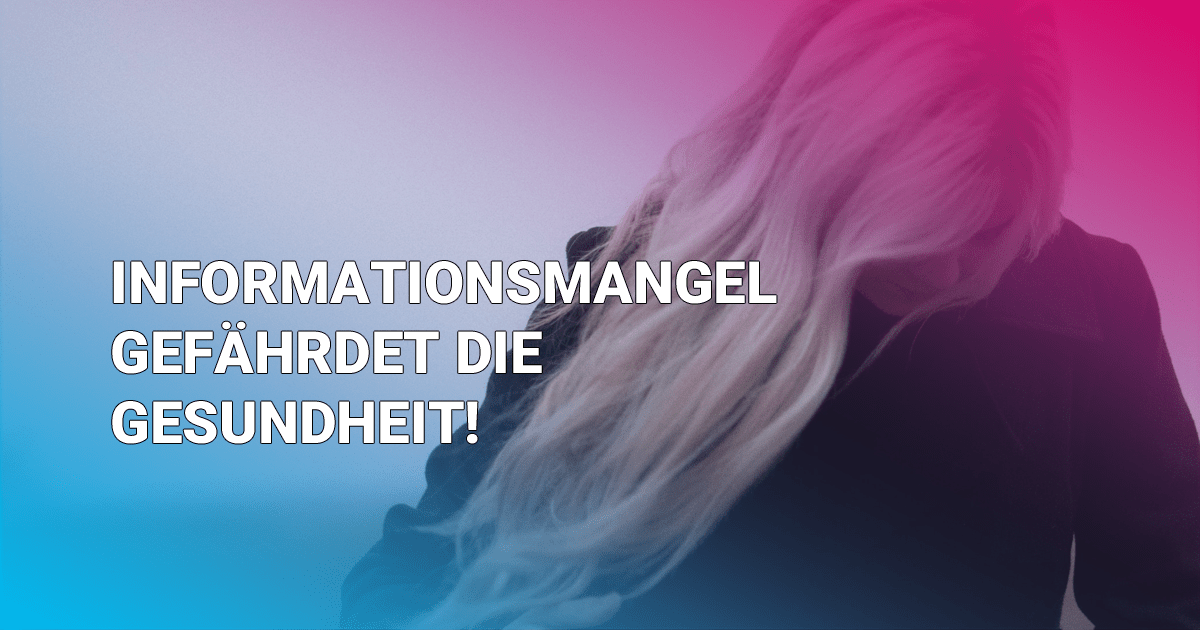 Informationsmangel gefährdet die Gesundheit!