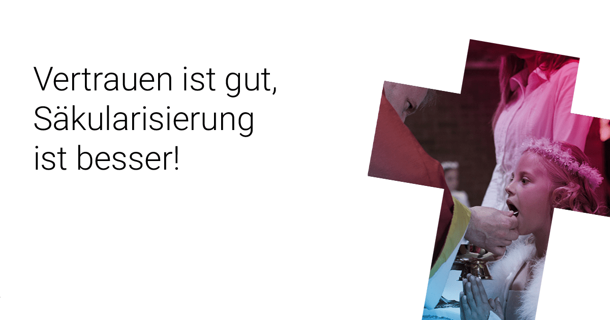 Vetrauen ist gut, Säkularisierung ist besser!